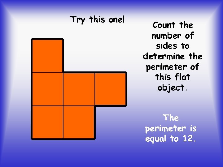 Try this one! Count the number of sides to determine the perimeter of this