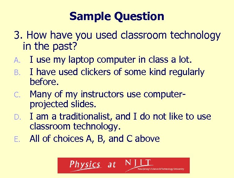 Sample Question 3. How have you used classroom technology in the past? A. B.