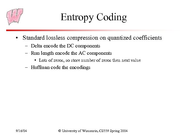 Entropy Coding • Standard lossless compression on quantized coefficients – Delta encode the DC