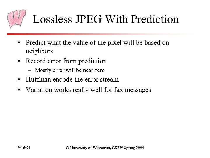 Lossless JPEG With Prediction • Predict what the value of the pixel will be