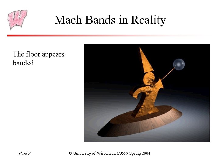 Mach Bands in Reality The floor appears banded 9/16/04 © University of Wisconsin, CS