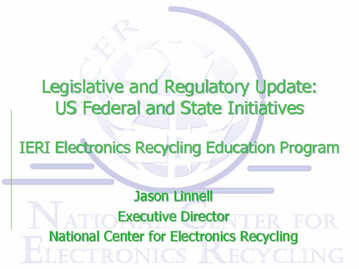 Legislative and Regulatory Update: US Federal and State Initiatives IERI Electronics Recycling Education Program