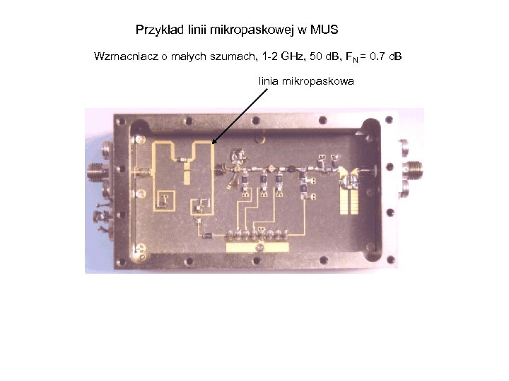 Przykład linii mikropaskowej w MUS Wzmacniacz o małych szumach, 1 -2 GHz, 50 d.