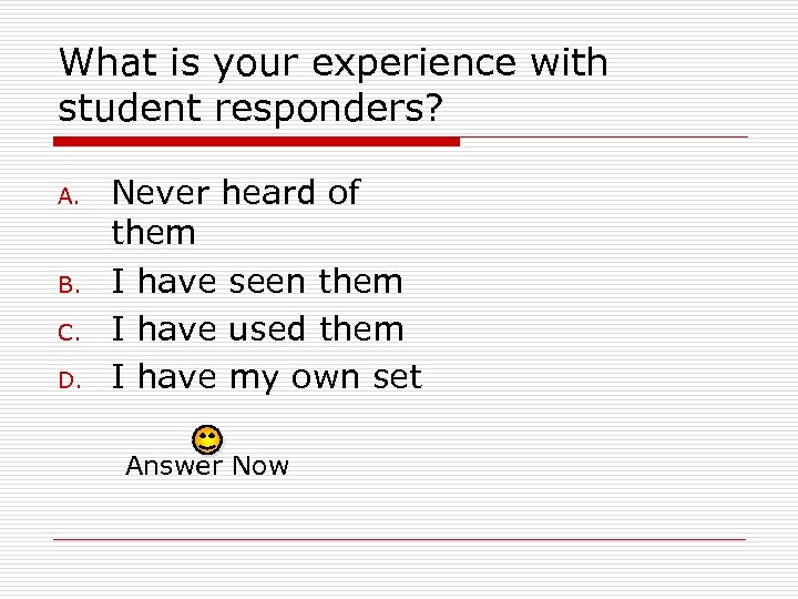 What is your experience with student responders? A. B. C. D. Never heard of