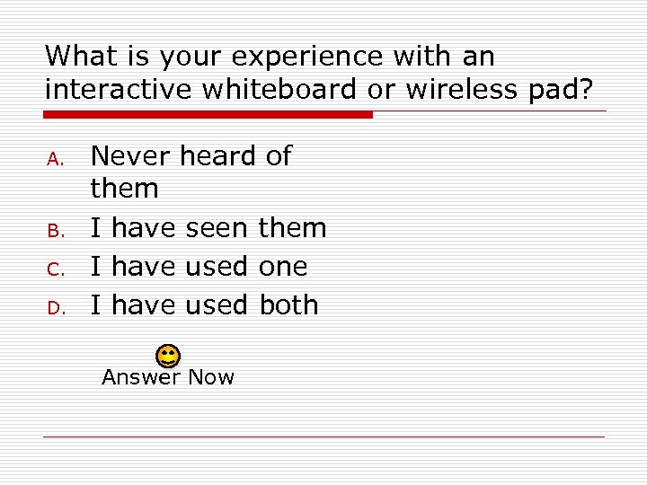 What is your experience with an interactive whiteboard or wireless pad? A. B. C.