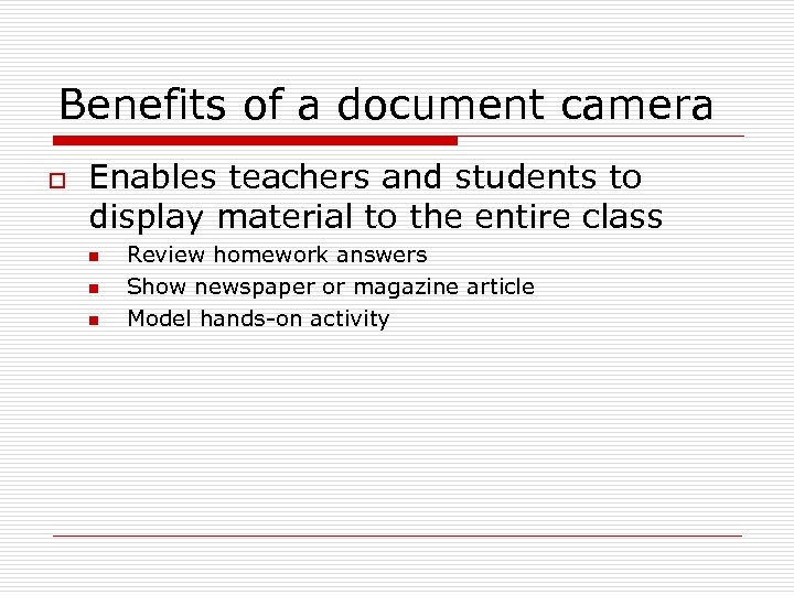 Benefits of a document camera o Enables teachers and students to display material to