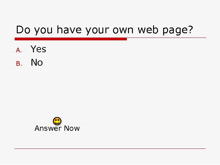Do you have your own web page? A. B. Yes No Answer Now 