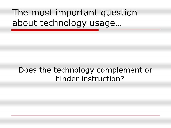 The most important question about technology usage… Does the technology complement or hinder instruction?