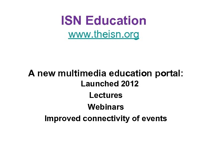 ISN Education www. theisn. org A new multimedia education portal: Launched 2012 Lectures Webinars