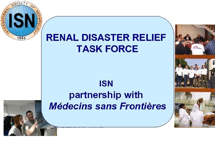 RENAL DISASTER RELIEF TASK FORCE ISN partnership with Médecins sans Frontières 