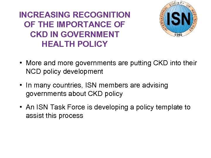 INCREASING RECOGNITION OF THE IMPORTANCE OF CKD IN GOVERNMENT HEALTH POLICY • More and
