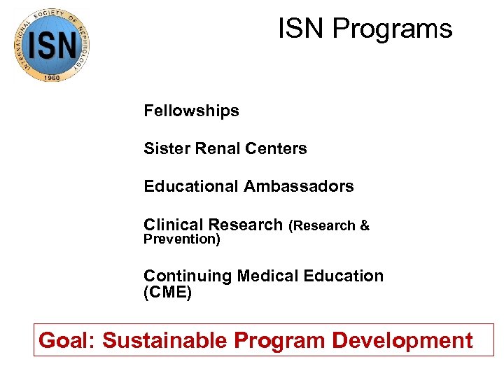 ISN Programs Fellowships Sister Renal Centers Educational Ambassadors Clinical Research (Research & Prevention) Continuing