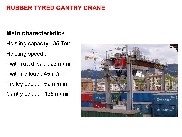 RUBBER TYRED GANTRY CRANE Main characteristics Hoisting capacity : 35 Ton. Hoisting speed :