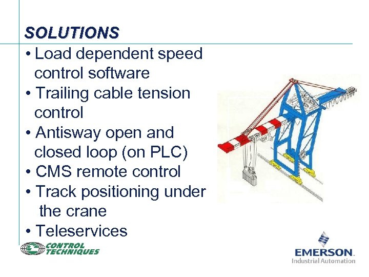 SOLUTIONS • Load dependent speed control software • Trailing cable tension control • Antisway