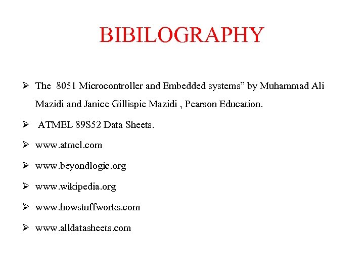 BIBILOGRAPHY Ø The 8051 Microcontroller and Embedded systems” by Muhammad Ali Mazidi and Janice