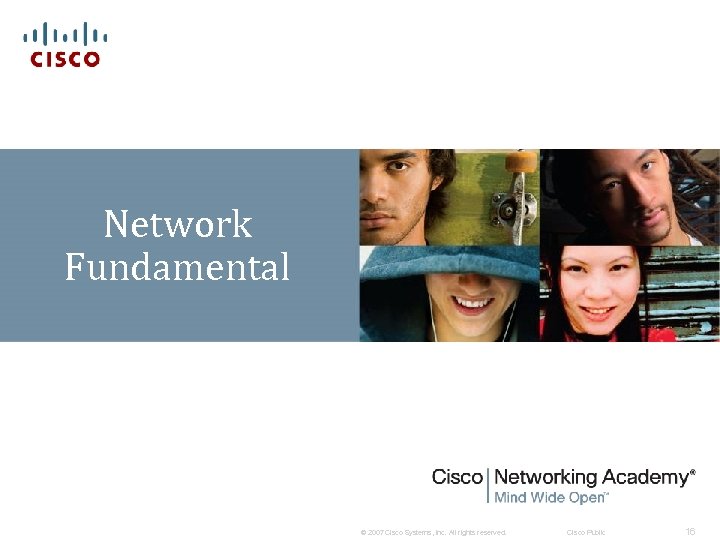 Network Fundamental © 2007 Cisco Systems, Inc. All rights reserved. Cisco Public 16 