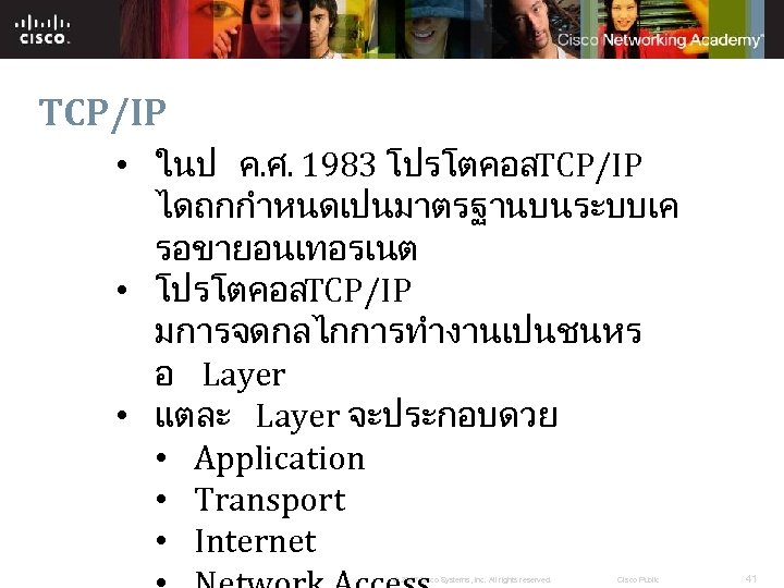TCP/IP • ในป ค. ศ. 1983 โปรโตคอลTCP/IP ไดถกกำหนดเปนมาตรฐานบนระบบเค รอขายอนเทอรเนต • โปรโตคอลTCP/IP มการจดกลไกการทำงานเปนชนหร อ Layer
