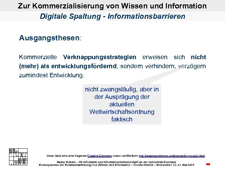 Zur Kommerzialisierung von Wissen und Information Digitale Spaltung - Informationsbarrieren Ausgangsthesen: Kommerzielle Verknappungsstrategien erweisen