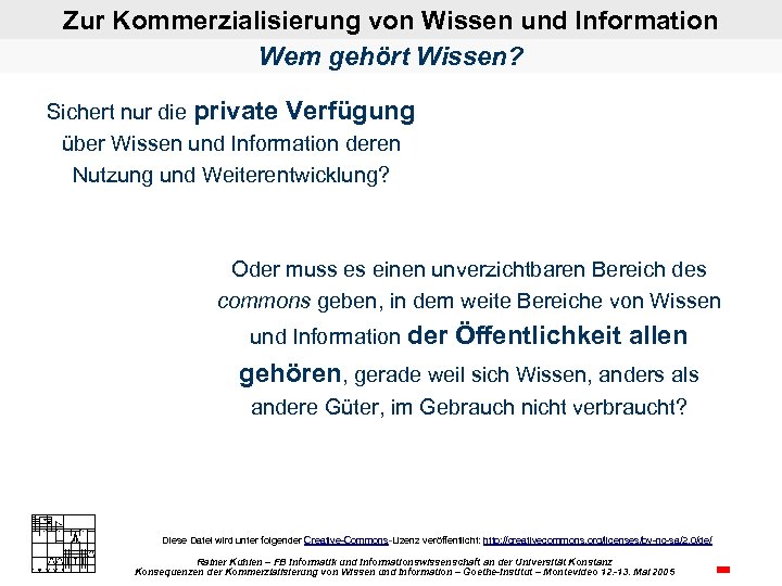 Zur Kommerzialisierung von Wissen und Information Wem gehört Wissen? Sichert nur die private Verfügung