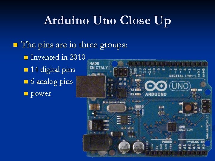 Arduino Uno Close Up n The pins are in three groups: Invented in 2010