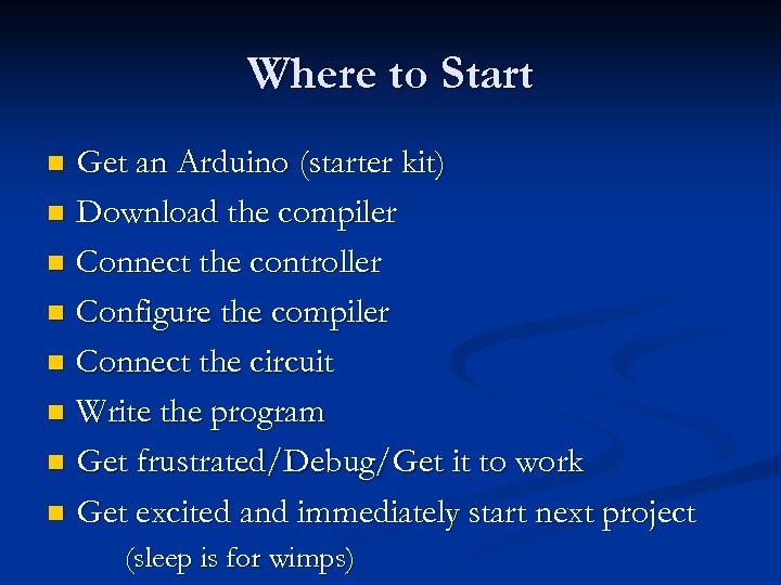 Where to Start Get an Arduino (starter kit) n Download the compiler n Connect