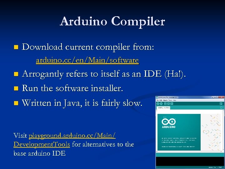 Arduino Compiler n Download current compiler from: arduino. cc/en/Main/software Arrogantly refers to itself as