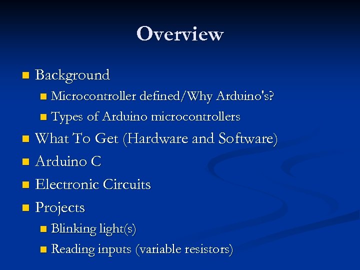 Overview n Background Microcontroller defined/Why Arduino's? n Types of Arduino microcontrollers n What To