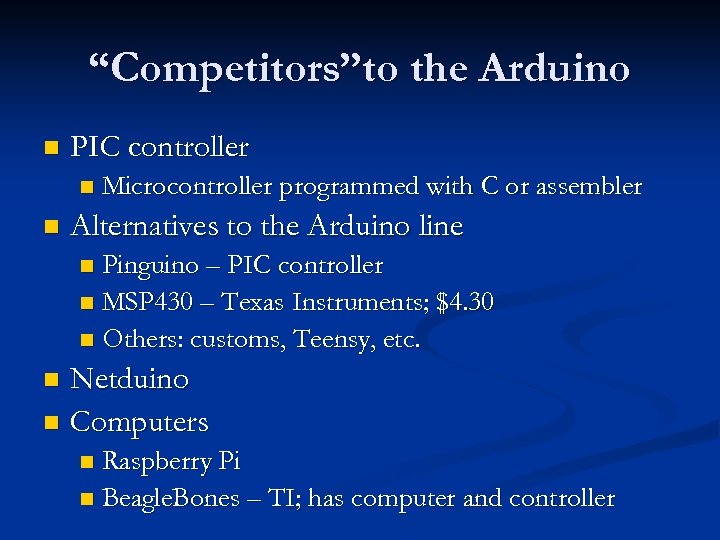 “Competitors”to the Arduino n PIC controller n n Microcontroller programmed with C or assembler