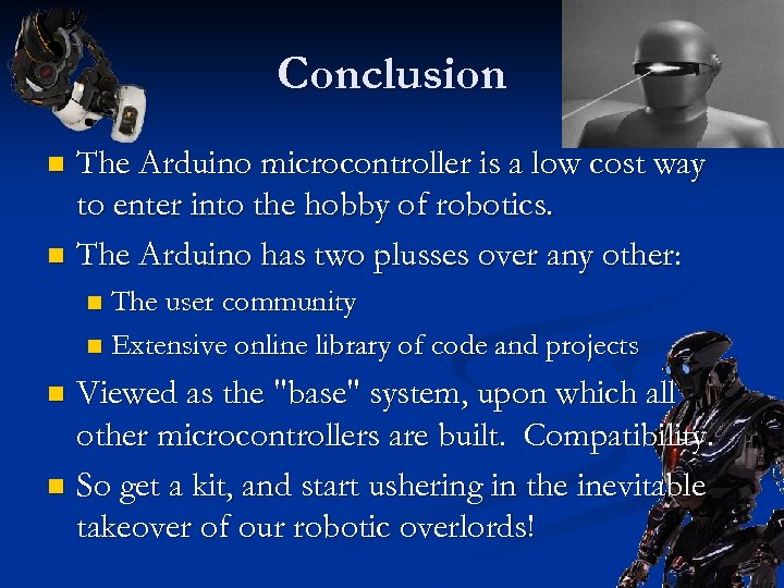 Conclusion The Arduino microcontroller is a low cost way to enter into the hobby