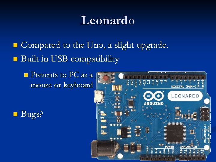 Leonardo Compared to the Uno, a slight upgrade. n Built in USB compatibility n