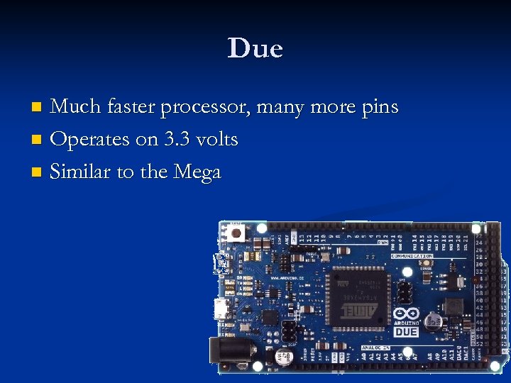 Due Much faster processor, many more pins n Operates on 3. 3 volts n