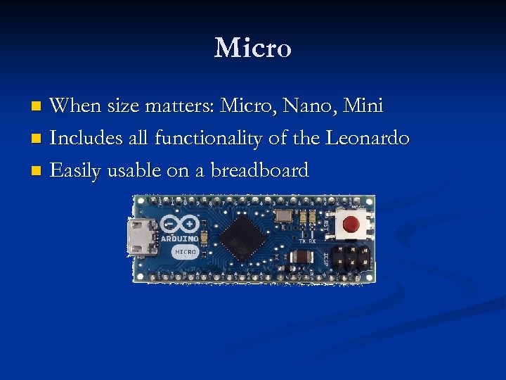 Micro When size matters: Micro, Nano, Mini n Includes all functionality of the Leonardo