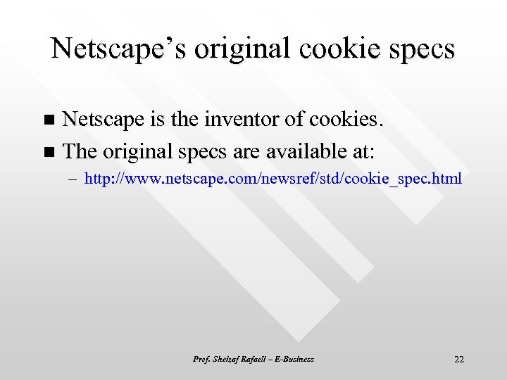 Netscape’s original cookie specs Netscape is the inventor of cookies. n The original specs