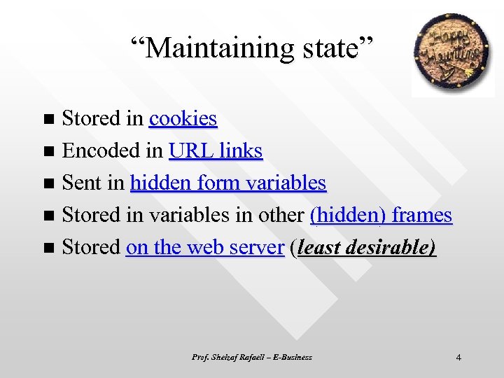 “Maintaining state” Stored in cookies n Encoded in URL links n Sent in hidden
