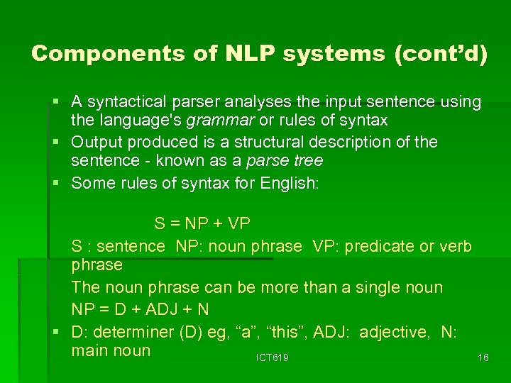 Components of NLP systems (cont’d) § A syntactical parser analyses the input sentence using
