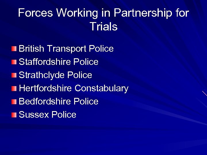 Forces Working in Partnership for Trials British Transport Police Staffordshire Police Strathclyde Police Hertfordshire