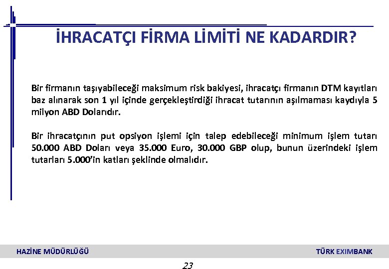 İHRACATÇI FİRMA LİMİTİ NE KADARDIR? Bir firmanın taşıyabileceği maksimum risk bakiyesi, ihracatçı firmanın DTM