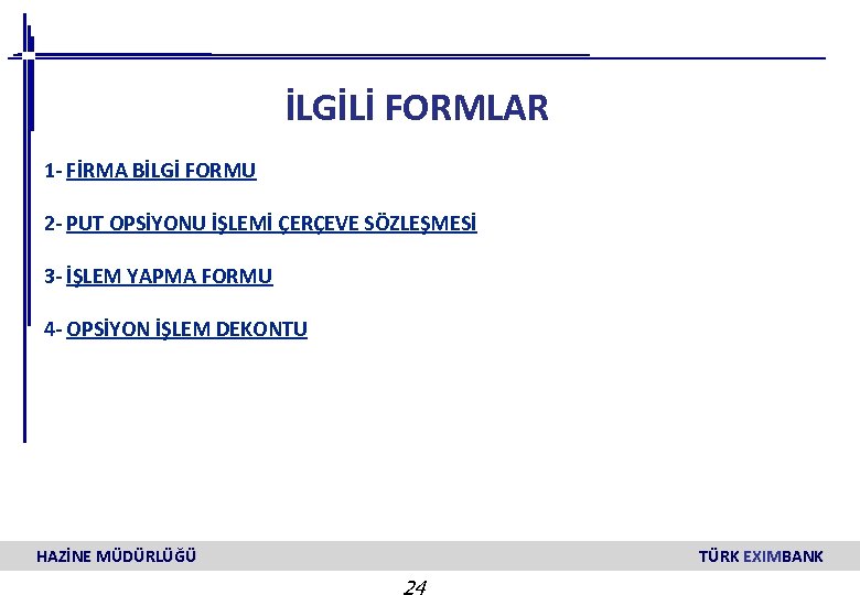 İLGİLİ FORMLAR 1 - FİRMA BİLGİ FORMU 2 - PUT OPSİYONU İŞLEMİ ÇERÇEVE SÖZLEŞMESİ