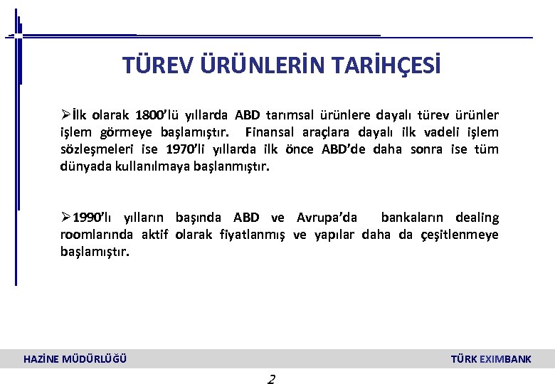TÜREV ÜRÜNLERİN TARİHÇESİ Øİlk olarak 1800’lü yıllarda ABD tarımsal ürünlere dayalı türev ürünler işlem
