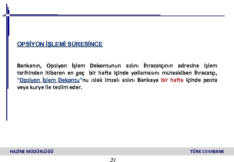 OPSİYON İŞLEMİ SÜRESİNCE Bankanın, Opsiyon İşlem Dekontunun aslını İhracatçının adresine işlem tarihinden itibaren en