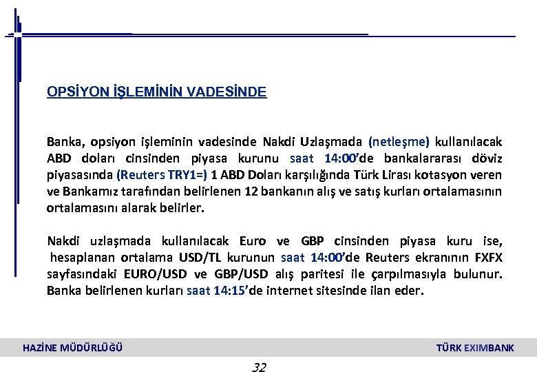 OPSİYON İŞLEMİNİN VADESİNDE Banka, opsiyon işleminin vadesinde Nakdi Uzlaşmada (netleşme) kullanılacak ABD doları cinsinden