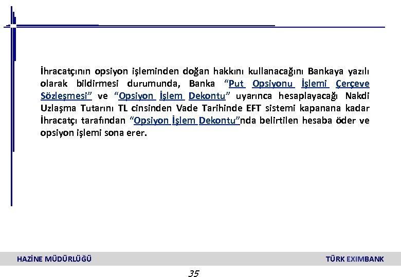 İhracatçının opsiyon işleminden doğan hakkını kullanacağını Bankaya yazılı olarak bildirmesi durumunda, Banka “Put Opsiyonu