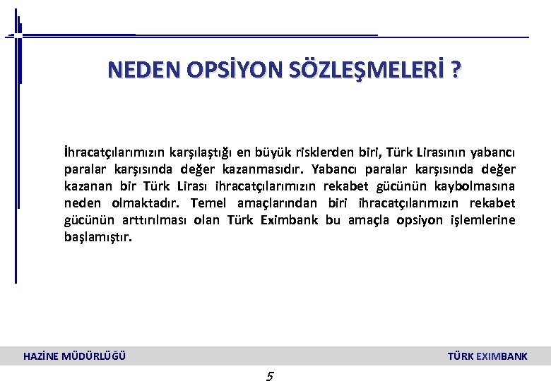 NEDEN OPSİYON SÖZLEŞMELERİ ? İhracatçılarımızın karşılaştığı en büyük risklerden biri, Türk Lirasının yabancı paralar