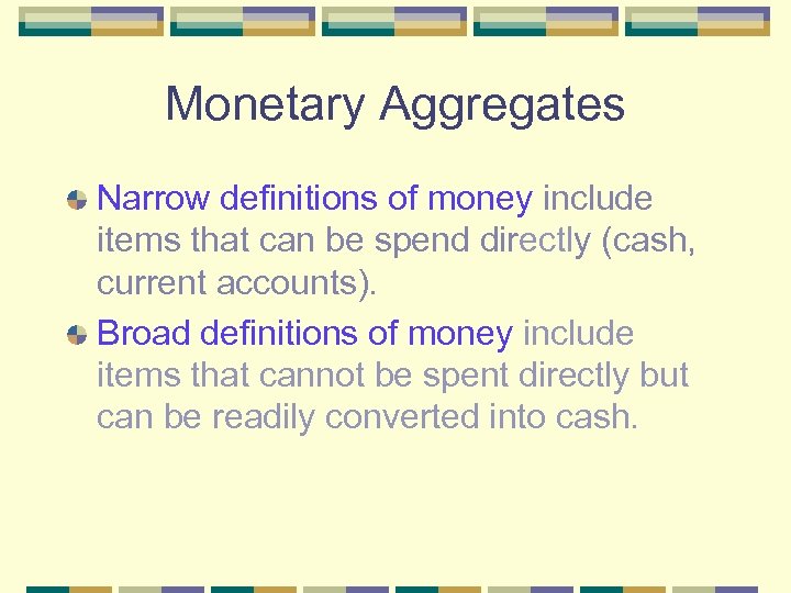 Monetary Aggregates Narrow definitions of money include items that can be spend directly (cash,