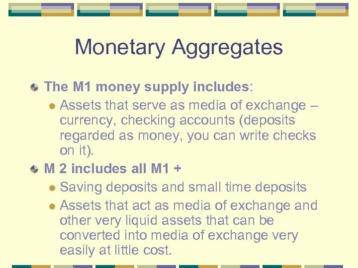 Monetary Aggregates The M 1 money supply includes: l Assets that serve as media