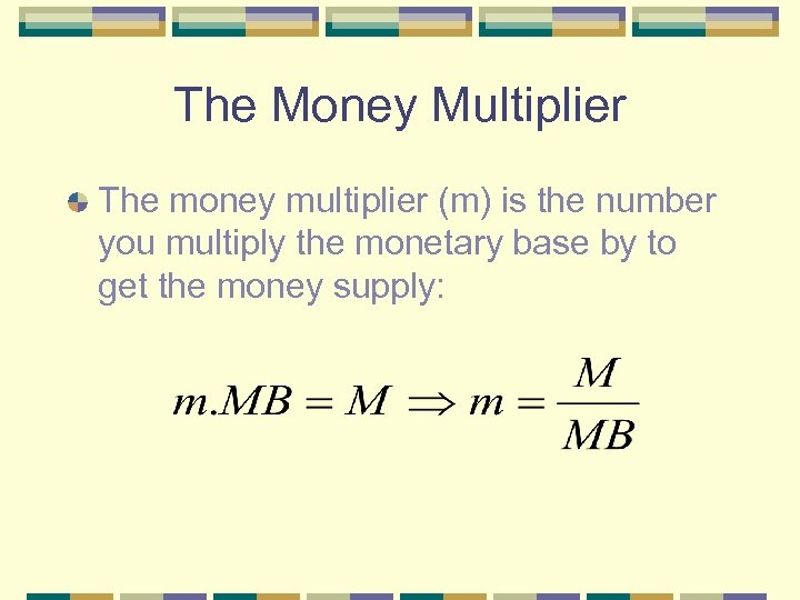 The Money Multiplier The money multiplier (m) is the number you multiply the monetary