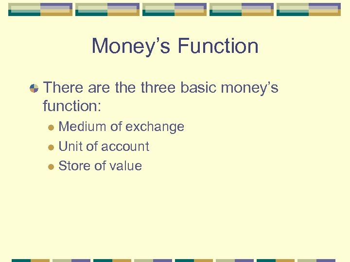 Money’s Function There are three basic money’s function: Medium of exchange l Unit of