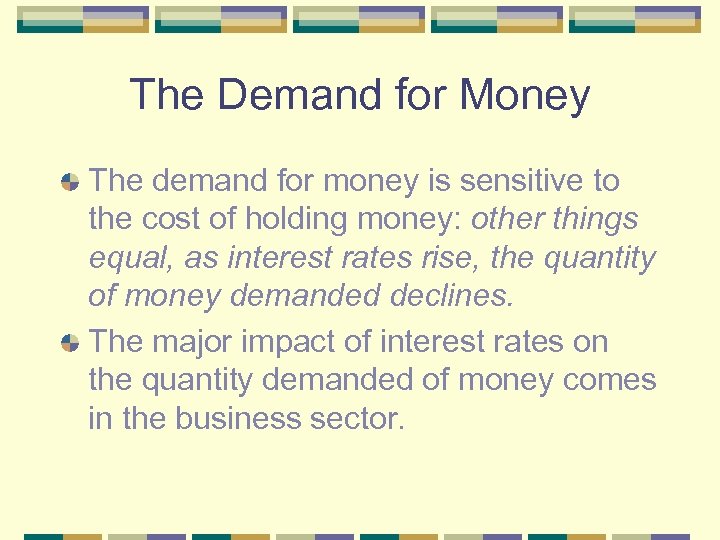 The Demand for Money The demand for money is sensitive to the cost of