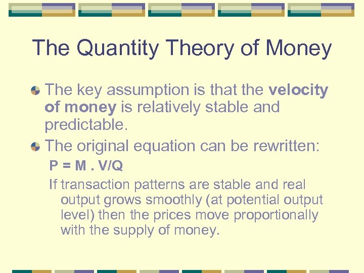 The Quantity Theory of Money The key assumption is that the velocity of money