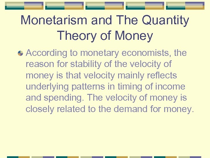 Monetarism and The Quantity Theory of Money According to monetary economists, the reason for